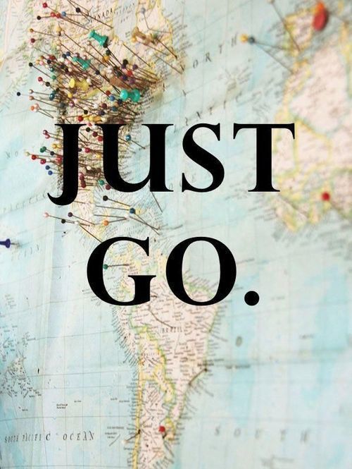 If you have a trip you dream of...JUST GO!-image via A Certain Sort of on Tumbler